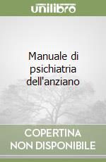 Manuale di psichiatria dell'anziano