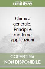 Chimica generale. Principi e moderne applicazioni