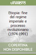 Etiopia: fine del regime imperiale e processo rivoluzionario (1974-1991) libro