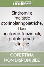 Sindromi e malattie otorinolaringoiatriche. Basi anatomo-funzionali, patologiche e cliniche libro