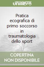 Pratica ecografica di primo soccorso in traumatologia dello sport