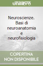 Neuroscienze. Basi di neuroanatomia e neurofisiologia libro