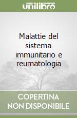 Malattie del sistema immunitario e reumatologia libro