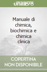 Manuale di chimica, biochimica e chimica clinica libro