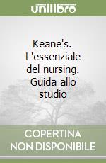 Keane's. L'essenziale del nursing. Guida allo studio libro