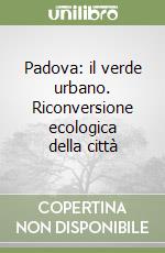 Padova: il verde urbano. Riconversione ecologica della città