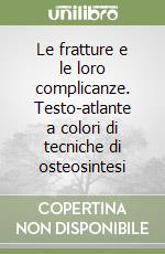 Le fratture e le loro complicanze. Testo-atlante a colori di tecniche di osteosintesi