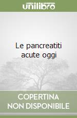 Le pancreatiti acute oggi