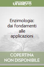 Enzimologia: dai fondamenti alle applicazioni libro