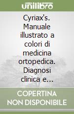 Cyriax's. Manuale illustrato a colori di medicina ortopedica. Diagnosi clinica e trattamento appropriato libro