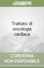 Trattato di oncologia cardiaca libro