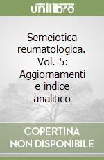 Semeiotica reumatologica. Vol. 5: Aggiornamenti e indice analitico libro