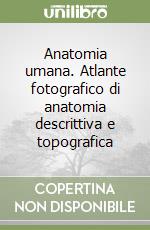 Anatomia umana. Atlante fotografico di anatomia descrittiva e topografica