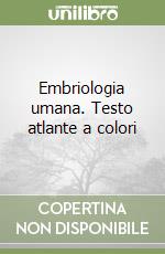 Embriologia umana. Testo atlante a colori