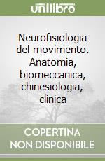 Neurofisiologia del movimento. Anatomia, biomeccanica, chinesiologia, clinica libro