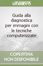 Guida alla diagnostica per immagini con le tecniche computerizzate (1) libro