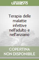 Terapia delle malattie infettive nell'adulto e nell'anziano libro