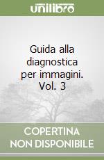 Guida alla diagnostica per immagini. Vol. 3 libro