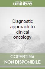 Diagnostic approach to clinical oncology