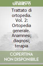 Trattato di ortopedia. Vol. 2: Ortopedia generale. Anamnesi; diagnosi; terapia libro