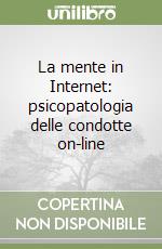 La mente in Internet: psicopatologia delle condotte on-line libro