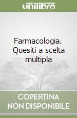 Farmacologia. Quesiti a scelta multipla libro