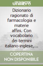 Dizionario ragionato di farmacologia e materie affini. Con vocabolario dei termini italiano-inglese, inglese-italiano libro