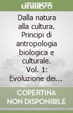 Dalla natura alla cultura. Principi di antropologia biologica e culturale. Vol. 1: Evoluzione dei primati e origine dell'uomo libro