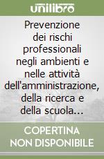 Prevenzione dei rischi professionali negli ambienti e nelle attività dell'amministrazione, della ricerca e della scuola (applicazione del D.L.vo 626/1994)