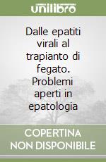 Dalle epatiti virali al trapianto di fegato. Problemi aperti in epatologia