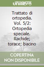 Trattato di ortopedia. Vol. 5/2: Ortopedia speciale. Rachide; torace; bacino