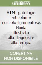 ATM: patologie articolari e muscolo-ligamentose. Guida illustrata alla diagnosi e alla terapia libro