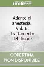 Atlante di anestesia. Vol. 6: Trattamento del dolore libro