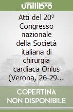 Atti del 20° Congresso nazionale della Società italiana di chirurgia cardiaca Onlus (Verona, 26-29 novembre 2000)