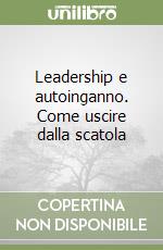 Leadership e autoinganno. Come uscire dalla scatola libro