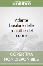 Atlante basilare delle malattie del cuore libro