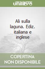 Ali sulla laguna. Ediz. italiana e inglese libro