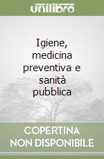 Igiene, medicina preventiva e sanità pubblica libro