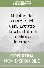 Malattie del cuore e dei vasi. Estratto da «Trattato di medicina interna» libro