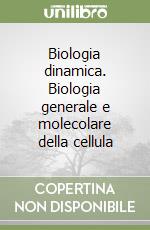 Biologia dinamica. Biologia generale e molecolare della cellula libro