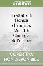 Trattato di tecnica chirurgica. Vol. 19: Chirurgia dell'occhio