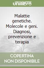 Malattie genetiche. Molecole e geni. Diagnosi, prevenzione e terapia libro