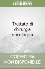 Trattato di chirurgia oncologica