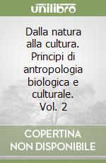 Dalla natura alla cultura. Principi di antropologia biologica e culturale. Vol. 2 libro