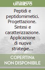 Peptidi e peptidomimetici. Progettazione. Sintesi e caratterizzazione. Applicazione di nuove strategie sintetiche (chimica combinatoriale, microonde)