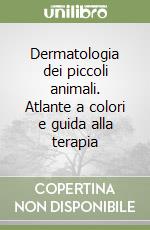 Dermatologia dei piccoli animali. Atlante a colori e guida alla terapia