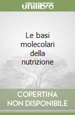 Le basi molecolari della nutrizione libro