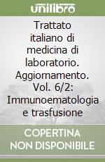 Trattato italiano di medicina di laboratorio. Aggiornamento. Vol. 6/2: Immunoematologia e trasfusione