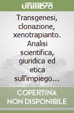 Transgenesi, clonazione, xenotrapianto. Analisi scientifica, giuridica ed etica sull'impiego degli animali libro