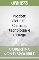 Prodotti dietetici. Chimica, tecnologia e impiego